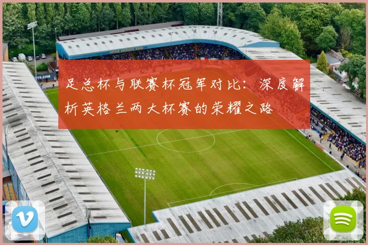 足总杯与联赛杯冠军对比：深度解析英格兰两大杯赛的荣耀之路