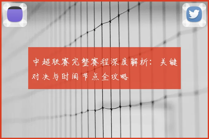 中超联赛完整赛程深度解析：关键对决与时间节点全攻略