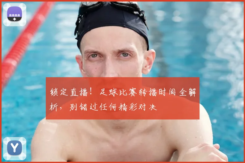 锁定直播！足球比赛转播时间全解析，别错过任何精彩对决