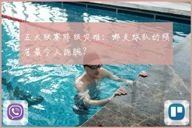 五大联赛降级灾难：哪支球队的陨落最令人扼腕？