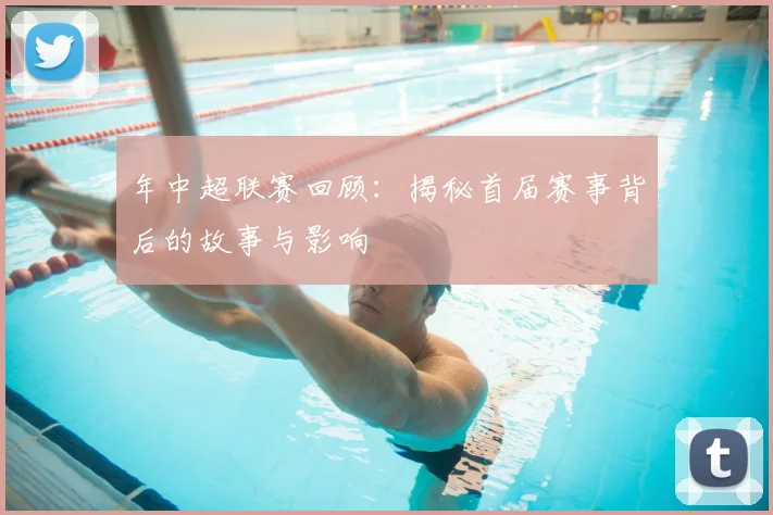 年中超联赛回顾：揭秘首届赛事背后的故事与影响